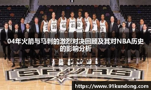 04年火箭与马刺的激烈对决回顾及其对NBA历史的影响分析