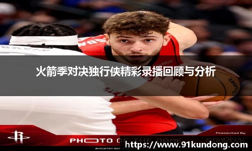 火箭季对决独行侠精彩录播回顾与分析